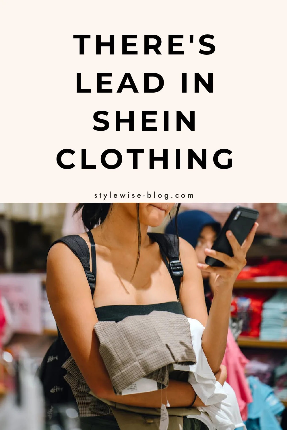 pinterest graphic: upper half is pink with text overlay that reads "There's lead in Shein clothing." Bottom half shows young person holding phone with handful of clothing at store.